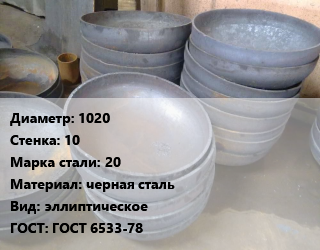 Днище 1020 s=10 Сталь: 20 черная сталь эллиптическое ГОСТ: ГОСТ 6533-78, шт цена от 41680 сом / шт, где купить, условия доставки в Оше и Ошской области